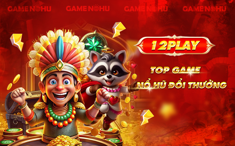 Top game nổ hũ đổi thưởng hấp dẫn có tại 12Play